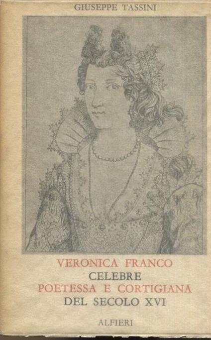 Veronica Franco, celebre poetessa e cortigiana del secolo XVI. Con una introduzione sui costumi e il libertinaggio nella Repubblica di Venezia tratta dal libro Storie intime di Venezia repubblica del cav. Enrico Volpi. A cura di Gianni Ghirardini - Giuseppe Tassini - copertina