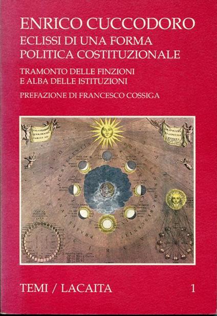 Eclissi di una forma politica costituzionale, tramonto delle finzioni e alba delle istituzioni. Prefazione di Francesco Cossiga - Enrico Cuccodoro - copertina