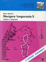 Navigare lungocosta 5 Corsica e Sardegna Fari e fanali, le coste, le rotte, ridossi, porticcioli, foci di canali e di fiumi, i venti, gli ormeggi. Quinta edizione aggiornata