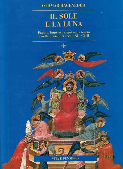 Il sole e la luna. Papato, impero e regni nella teoria e nella prassi dei secoli XII e XIII - Othmar Hageneder - copertina