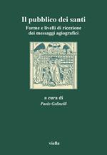 Il pubblico dei santi. Forme e livelli di ricezione dei messaggi agiografici. Atti del 3º Convegno dell'Aissca (Verona, 22-24 ottobre 1998)