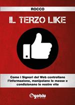 Terzo Like. Come i signori del Web controllano l'informazione, manipolano le masse e condizionano le nostre vite