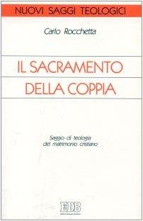 Il sacramento della coppia. Saggio di teologia del matrimonio cristiano - Carlo Rocchetta - copertina