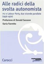 Alle radici della svolta autonomista. PSI e Labour Party, due vicende parallele (1956-1970)