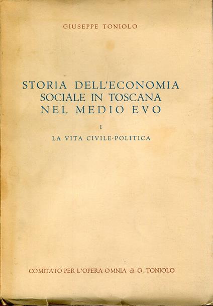 Storia dell'economia sociale in Toscana nel Medio Evo, Volume 1. La vita civile-politica - Giuseppe Toniolo - copertina