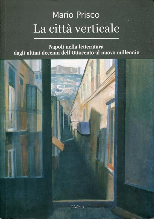 La città verticale : Napoli nella letteratura dagli ultimi decenni dell'Ottocento al nuovo millennio - Mario Prisco - copertina