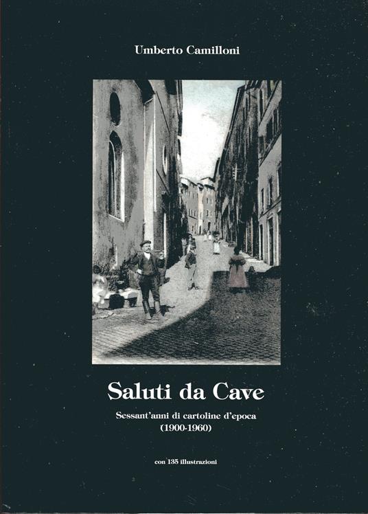 Saluti da Cave : sessant'anni di cartoline d'epoca 1900-1960. Prefazione e didascalie di Antonio Mancini - copertina