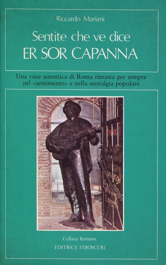 Sentite che ve dice er sor Capanna : la tragica vita dell'ultimo cantastorie romano rivissuta attraverso il magico revival dei suoi stornelli - Riccardo Mariani - copertina