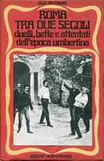 Roma tra due secoli : duelli, beffe e attentati dell'epoca umbertina