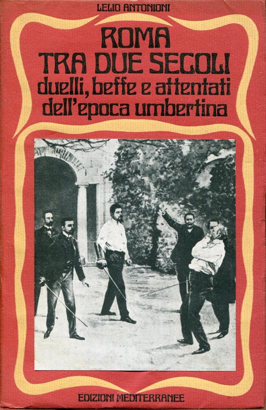 Roma tra due secoli : duelli, beffe e attentati dell'epoca umbertina - Lelio Antonioni - copertina