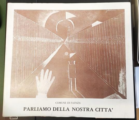 Atti del Convegno Parliamo della nostra città : Faenza, 21-23-28-30 ottobre 1976 - copertina