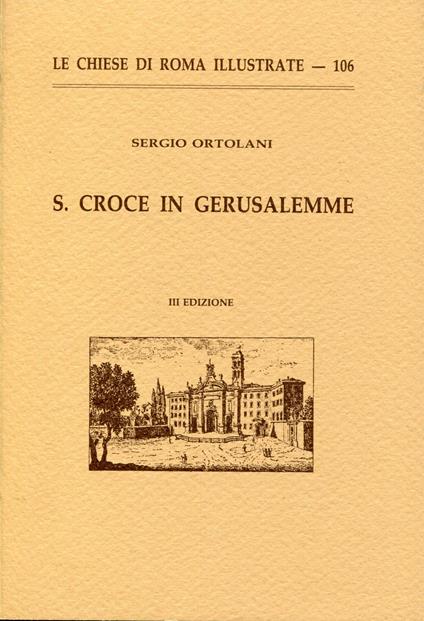 S. Croce in Gerusalemme. (Le Chiese Di Roma Illustrate, 106) 3. edizione - Sergio Ortolani,Sergio Ortolani - copertina