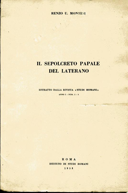 Il sepolcreto papale del Laterano. Estratto dalla rivista "Studi Romani" Marzo - Aprile 1953 n. 2 - copertina