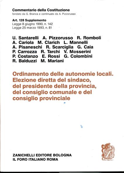 Commentario della Costituzione fondato da Giuseppe Branca e continuato da Alessandro Pizzorusso. Art. 128 supplemento : Legge 8 giugno 1990, n. 142: Ordinamento delle autonomie locali Legge 25 marzo 1993, n. 81: Elezione diretta del sindaco, del pre - copertina