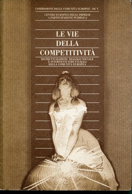 Le vie della competitività. Ristrutturazioni, dialogo sociale e interventi strutturali della Comunità europea. Centro europeo delle imprese a partecipazione pubblica, Commissione delle comunità europee : Direzione generale Occupazione, relazioni indu - copertina