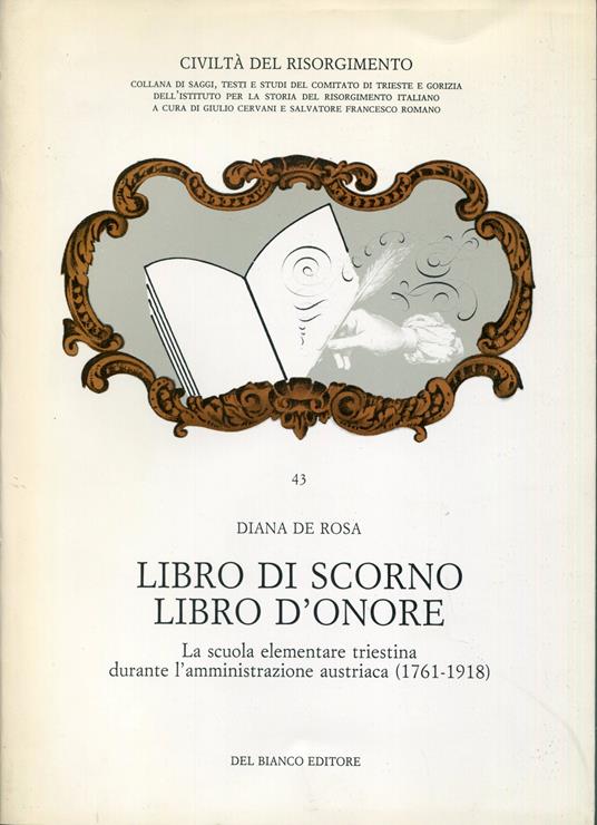 Libro di scorno, libro d'onore : la scuola elementare triestina durante l'amministrazione austriaca : 1761-1918 - copertina