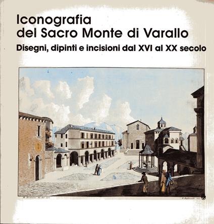 Iconografia del Sacro Monte di Varallo. Disegni, dipinti e incisioni dal XVI al XX secolo - copertina