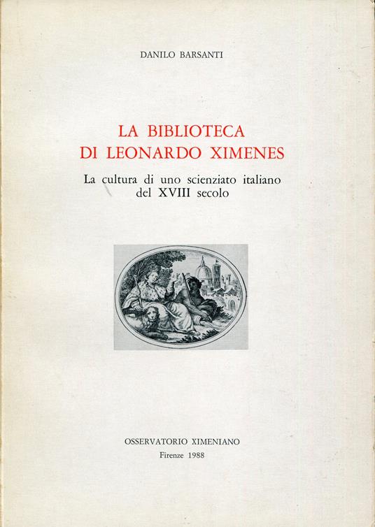 La biblioteca di Leonardo Ximenes. La cultura di uno scienziato italiano del XVIII secolo - Danilo Barsanti - copertina