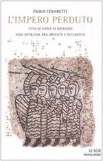 L' impero perduto. Vita di Anna di Bisanzio, una sovrana tra Oriente e Occidente