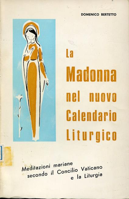 La Madonna nel nuovo Calendario liturgico : meditazioni mariane secondo il Concilio Vaticano 2. e la liturgia - Domenico Bertetto - copertina