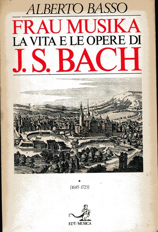 Frau Musika. La vita e le opere di J.S. Bach. Volume 1, 1685-1723, Le origini familiari, l'ambiente luterano, gli anni giovanili, Weimar e Kothen. Volume 2, Lipsia e le opere della maturità, - Alberto Basso - copertina