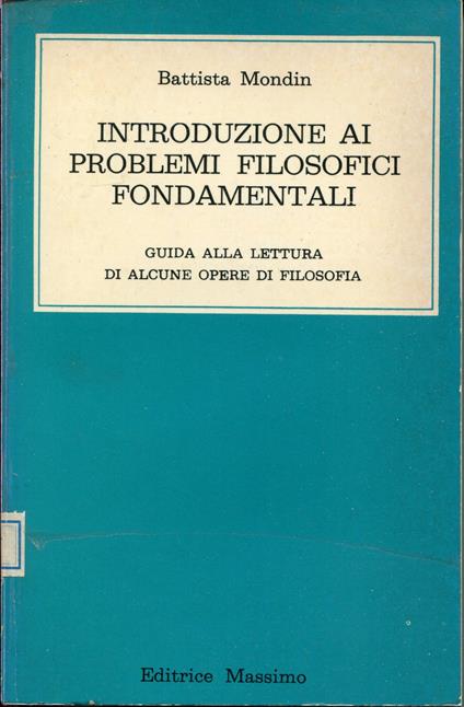 Introduzione ai problemi filosofici fondamentali : guida alla lettura di alcune opere di filosofia : in appendice piccolo dizionario dei filosofi d'Occidente - Battista Mondin - copertina