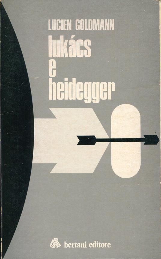 Lukács e Heidegger, frammenti postumi a cura di Youssef Ishaghpour a cura di Emanuela Dorigotti Volpi - Lucien Goldmann - copertina