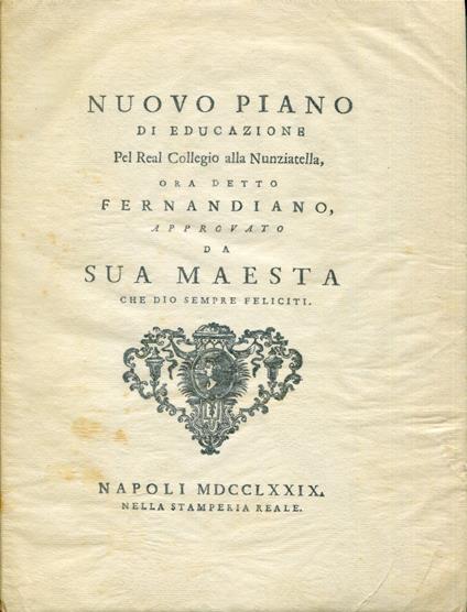 Nuovo piano di educazione pel Real Collegio alla Nunziatella ora detto Ferdinandiano, approvato da Sua Maestà che Dio sempre feliciti. Rist. anast - Antonio Scotti - copertina