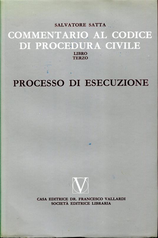 Commentario al Codice di Procedura Civile. Libro terzo. Processo di esecuzione. Ristampa riveduta e corretta - Salvatore Satta - copertina