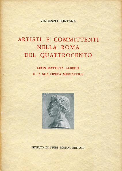 Artisti e committenti nella Roma del Quattrocento : Leon Battista Alberti e la sua opera mediatrice - copertina