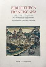 Bibliotheca franciscana : gli incunaboli e le cinquecentine dei Frati Minori dell'Emilia Romagnan conservate presso il Convento dell'Osservanza di Bologna