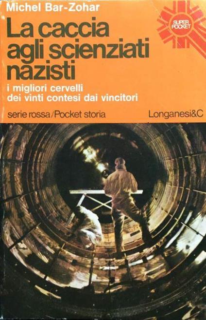 La caccia agli scienziati nazisti. (I migliori cervelli dei vinti contesi dai vincitori). Trad. di Aurelio Valesi - Michel Bar-Zohar - copertina