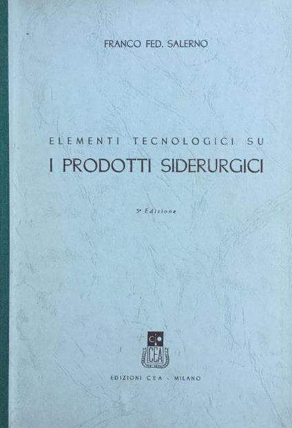 Elementi tecnologici su i prodotti siderurgici. Franco Salerno 1946 - Franco Salerno - copertina