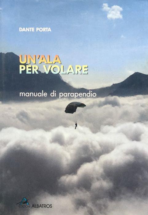 Un'ala per volare. Manuale di parapendio. Dante Porta Albatros 1989 - Dante Porta - copertina