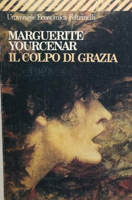 Il colpo di grazia. Yourcenar Feltrinelli 1990 - Marguerite Yourcenar - copertina