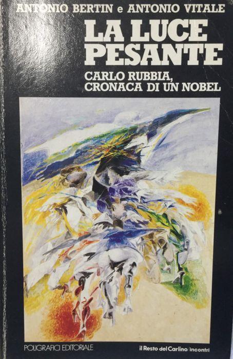 La luce pesante. Carlo Rubbia cronaca di un Nobel 1984 - Antonio Bertin - copertina