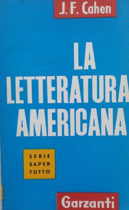 La letteratura americana. Jacques-Fernand Cahen. Garzanti 1960 - Jacques-Fernand Cahen - copertina