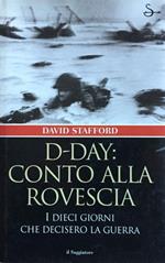 D-Day: conto alla rovescia. I dieci giorni che decisero la guerra