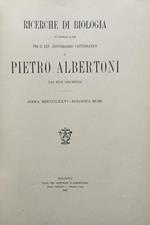 Ricerche di biologia pubblicate per il XXV anniversario cattedrattico di Pietro Albertoni dai suoi discepoli. Siena 1876 - Bologna 1901