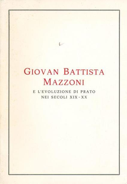 Giovan Battista Mazzoni e l'evoluzione di Prato nei secoli XIX-XX - copertina