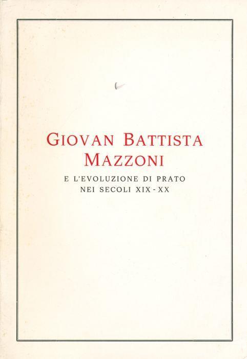 Giovan Battista Mazzoni e l'evoluzione di Prato nei secoli XIX-XX - copertina