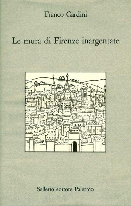 Le mura di Firenze inargentate - Franco Cardini - copertina