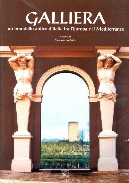 Galliera. Un brandello antico d'Italia tra l'Europa e il Mediterraneo - Manuela Rubbini - copertina