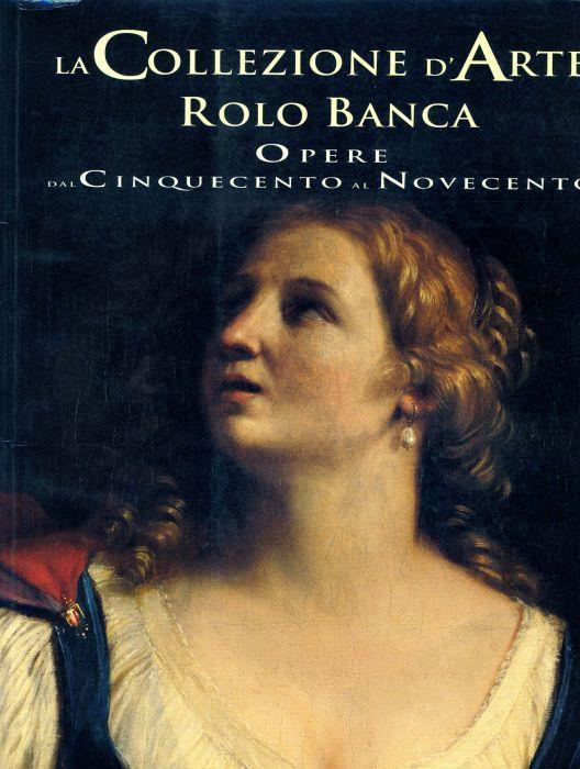 La collezione d'arte Rolo Banca. Opere dal Cinquecento al Novecento - copertina