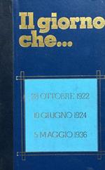 Il giorno che. VOL. II: 28 ottobre 1922 la ''Marcia su Roma'' - 10 giugno 1924 l'assassinio di MAtteotti - 5 maggio 1936 la presa di Addis Abeba