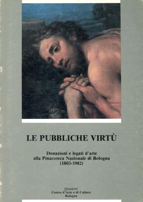 Le pubbliche virtù. Donazioni alla Pinacoteca di Bologna - Rosalba D'Amico - copertina