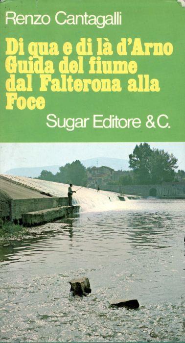 Di qua e di là d'Arno. Guida del fiume dal Falterona alla foce - Renzo Cantagalli - copertina