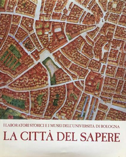 La città del sapere. I laboratori storici e i musei dell'Università di Bologna - Pierluigi Cervellati - copertina