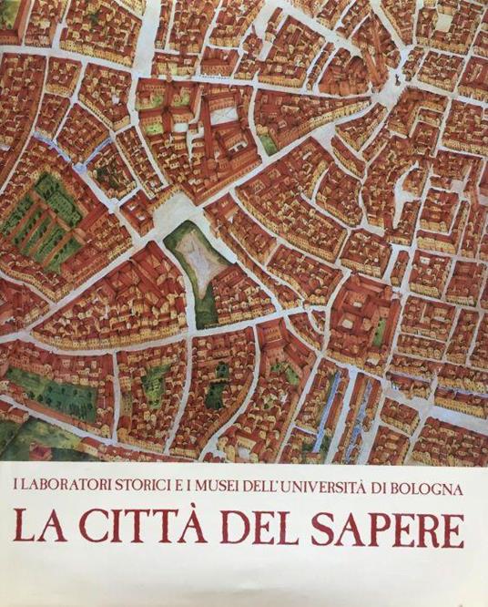 La città del sapere. I laboratori storici e i musei dell'Università di Bologna - Pierluigi Cervellati - copertina
