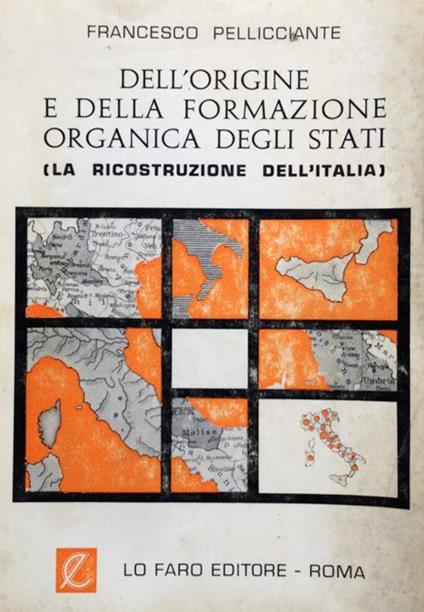 Dell'origine e della formazione organica degli stati. La ricostruzione dell' Italia - Francesca Pellicciotta - Libro Usato - Lo Faro - | IBS
